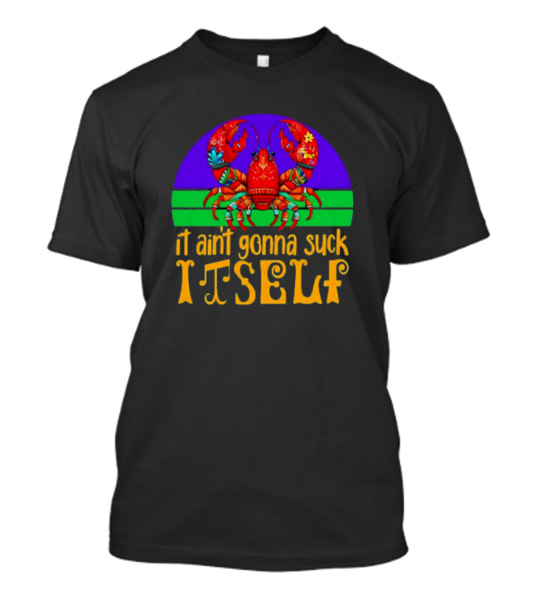 Crawfish Mardi Gras It Ain't Gonna Suck Itself T-Shirt