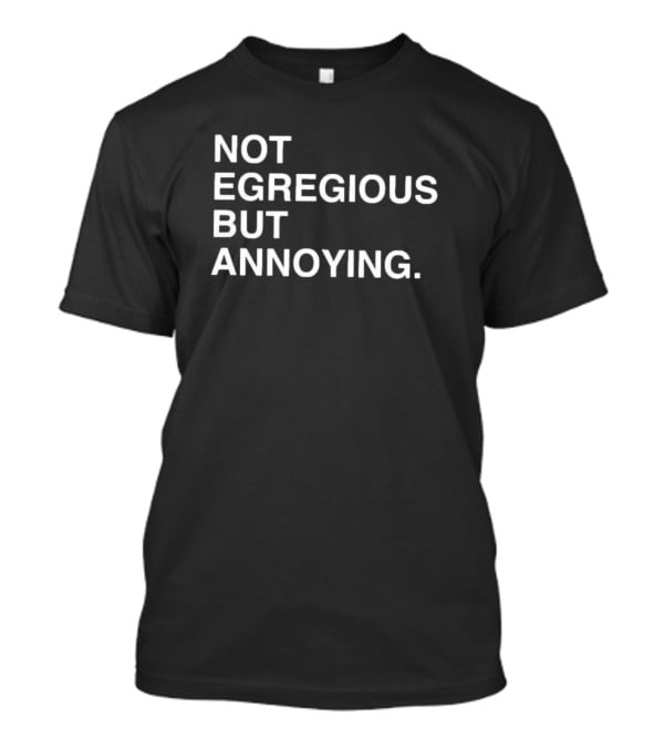 Not Egregious But Annoying Text T-Shirt