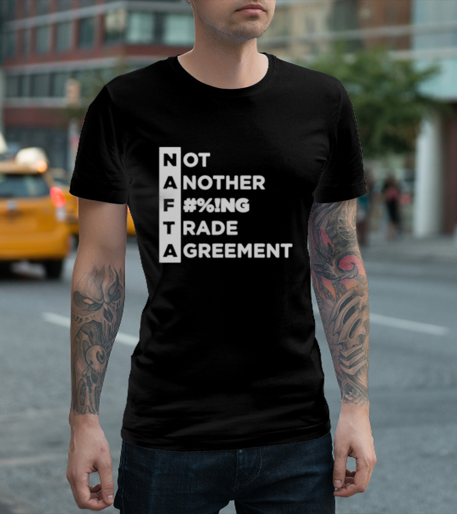Not Another %#NG Trade Agreement NAFTA T-Shirt
