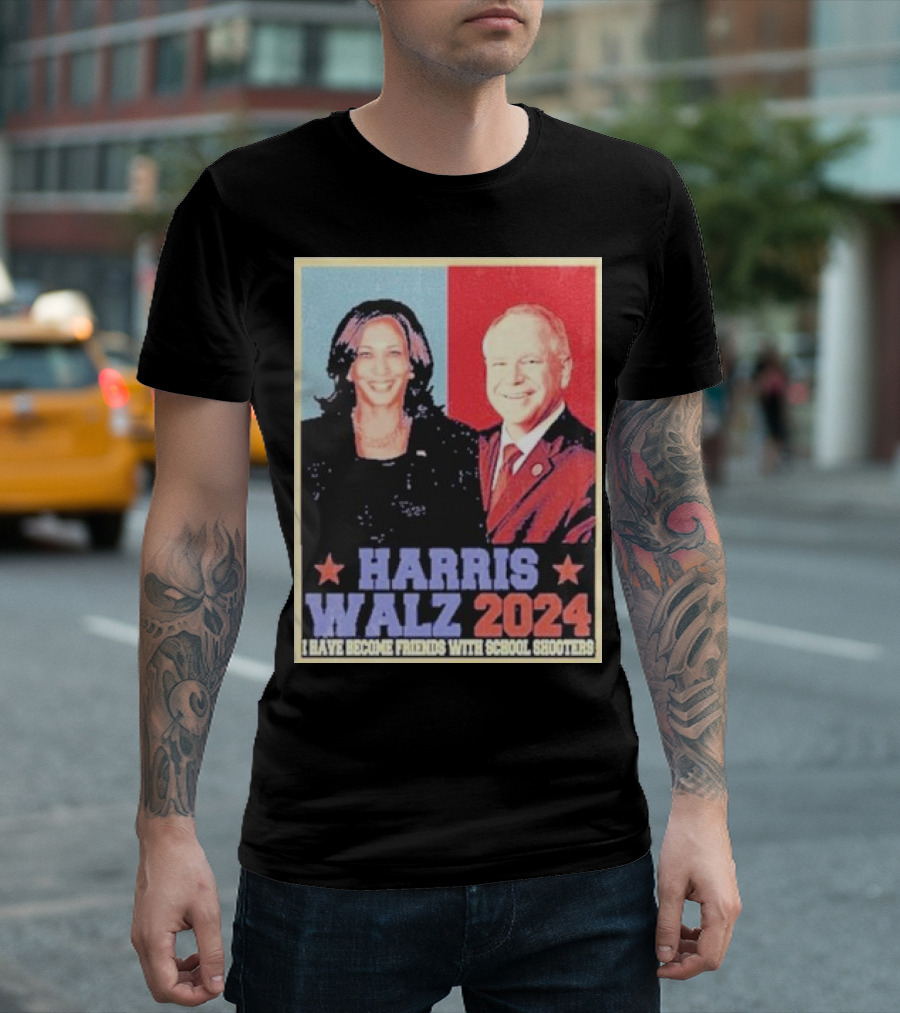 Harris Walz 2024 I Have Become Friends With School Shooters T-Shirt