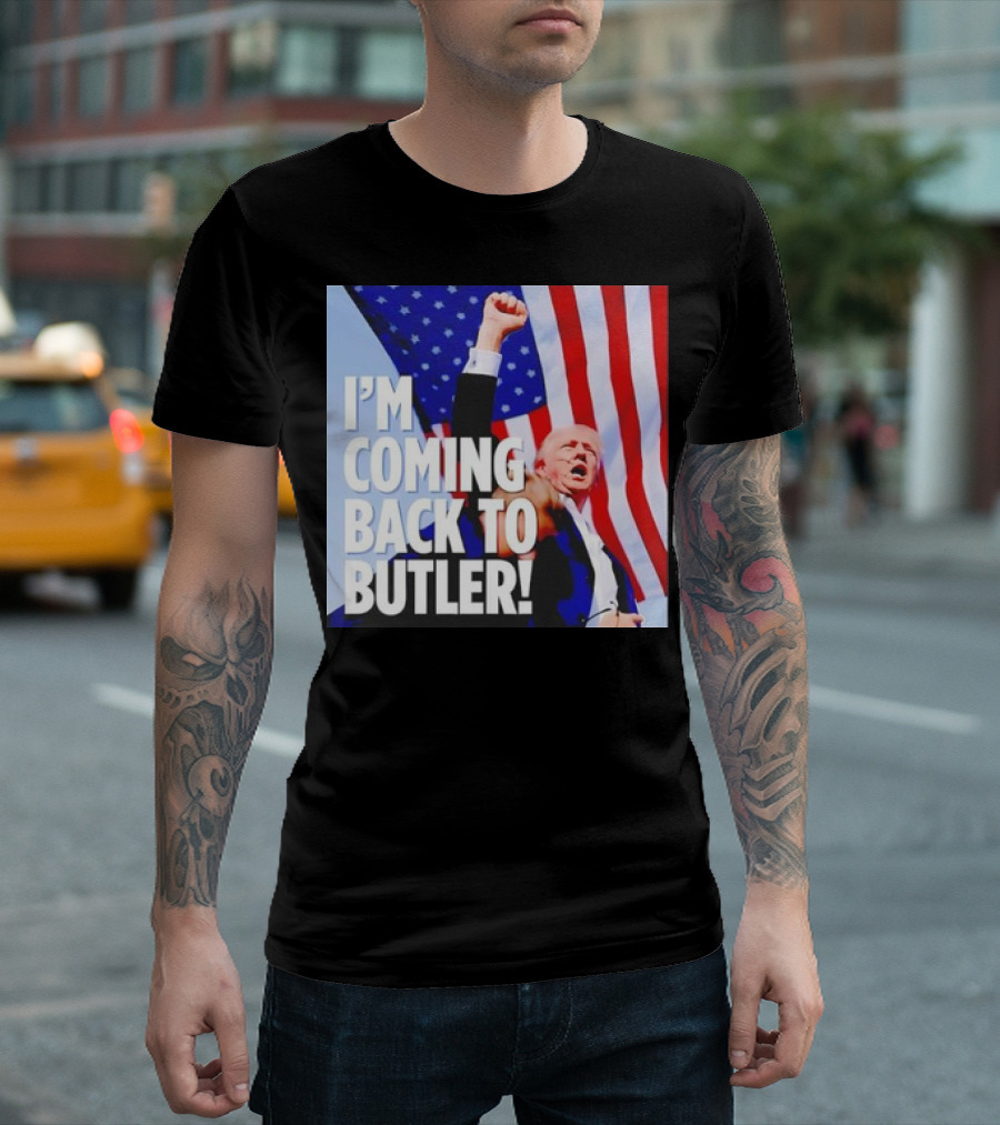 I'm Coming Back to Butler Donald Trump American Flag Patriot Message T-Shirt