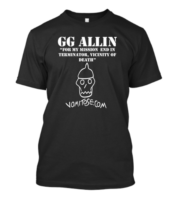 GG Allin For My Mission End In Terminator, Vicinity Of Death Vomitose.com T-Shirt