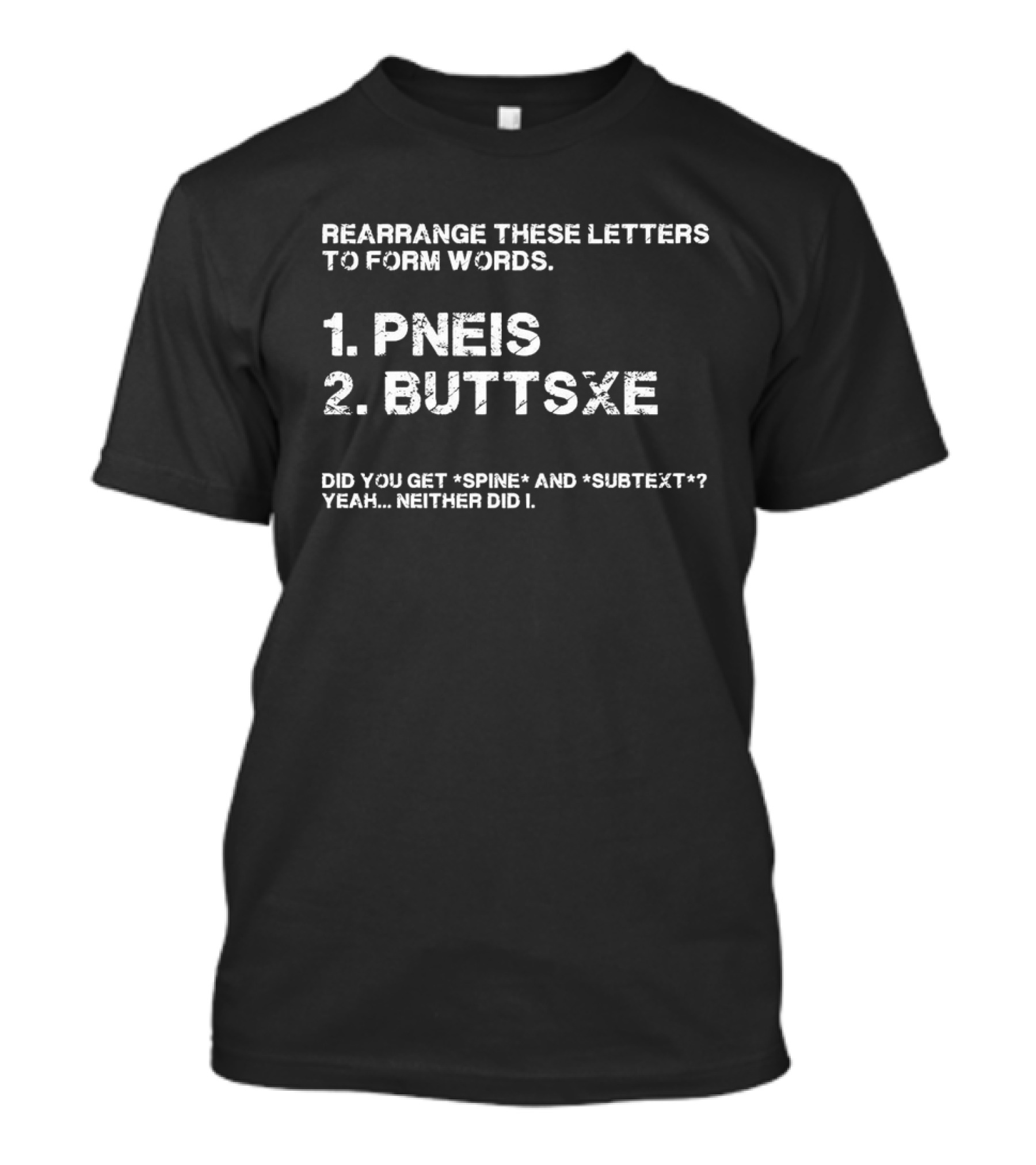 Rearrange These Letters To Form Words PNEIS BUTTSXE Did You Get SPINE And SUBTEXT Neither Did I T-Shirt