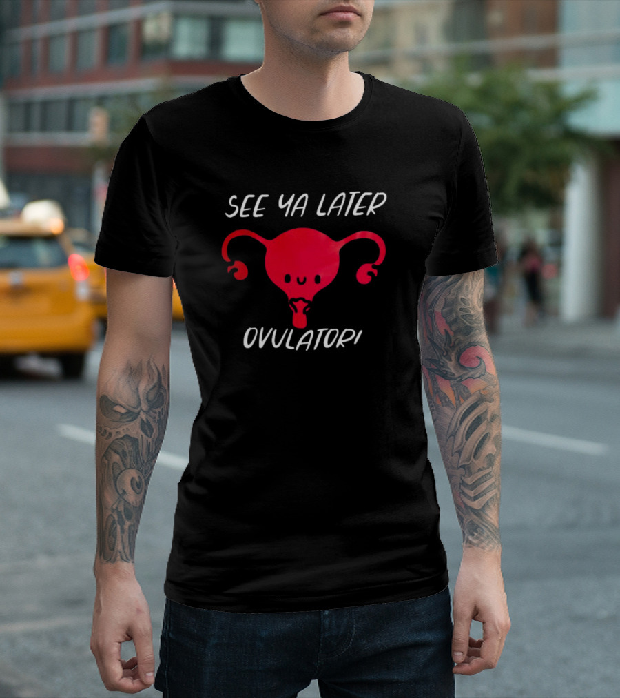 See Ya Later Ovulator Red Uterus T-Shirt