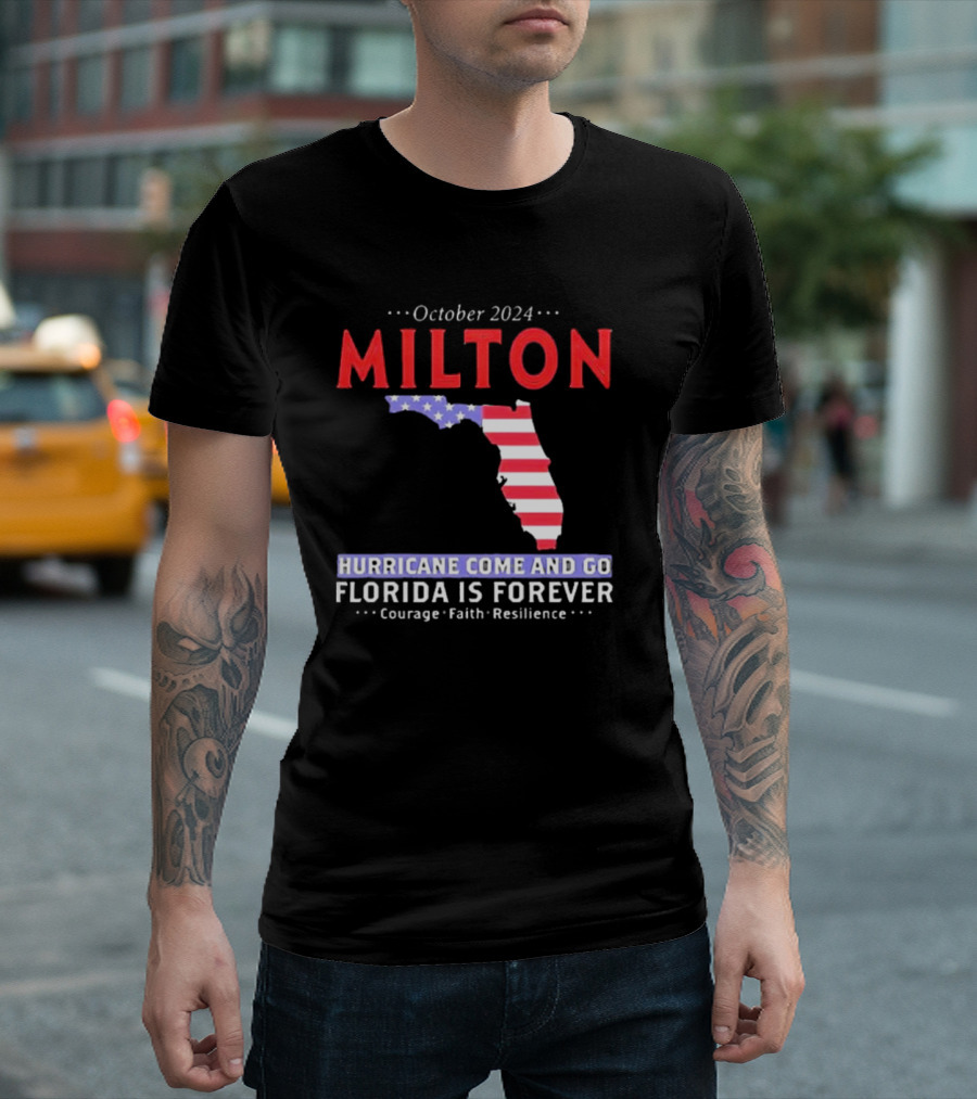 Milton October 2024 Hurricane Come And Go Florida Is Forever Courage Faith Resilience T-Shirt