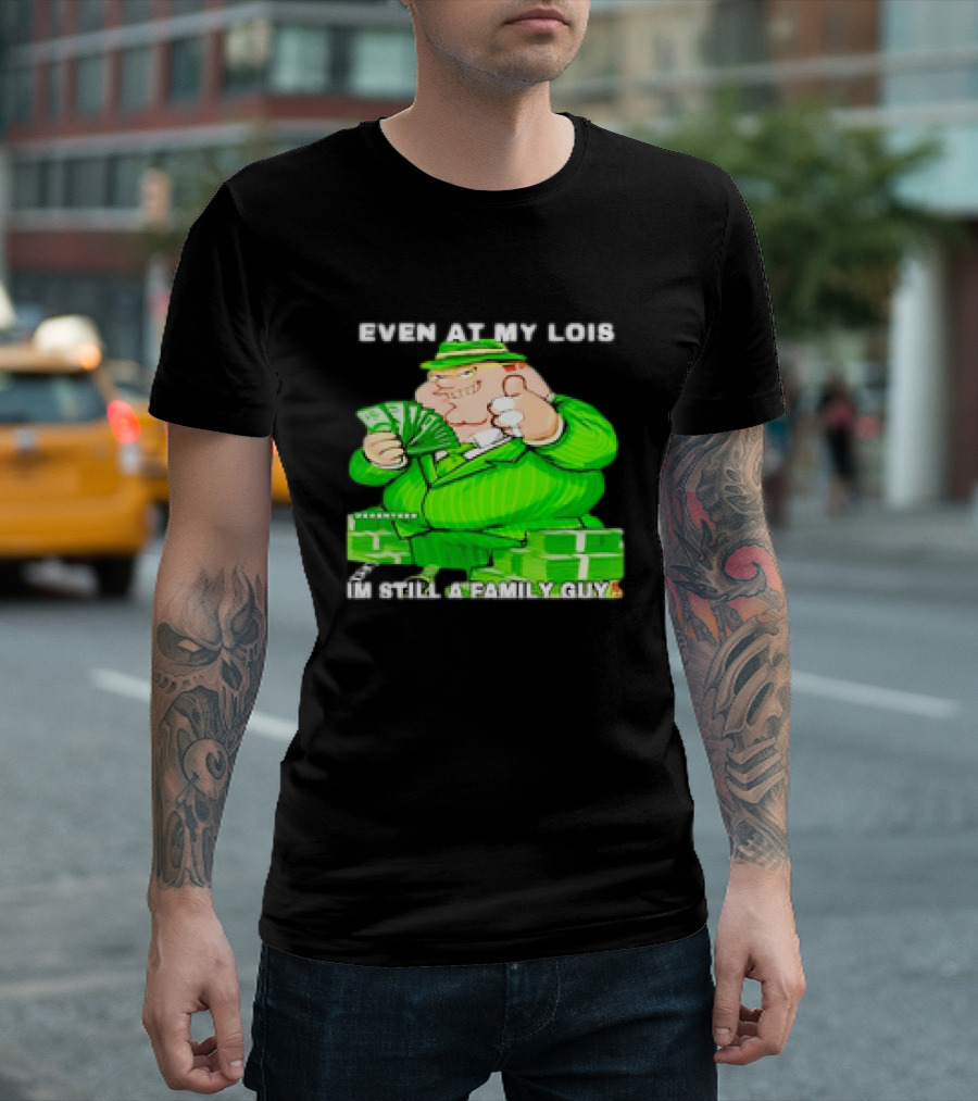 Even at My Lois I'm Still a Family Guy Peter Griffin in Green Suit with Money T-Shirt