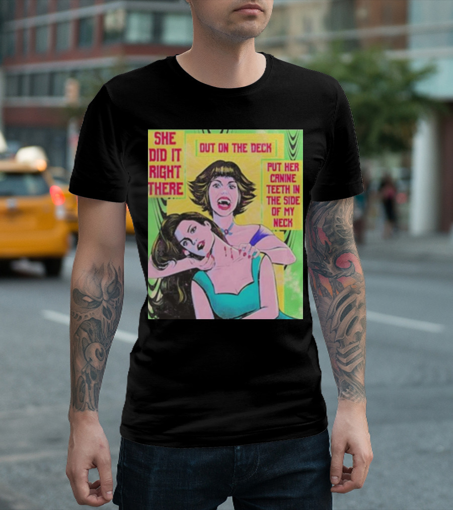She Did It Right There Out On The Deck Put Her Canine Teeth In The Side Of My Neck T-Shirt