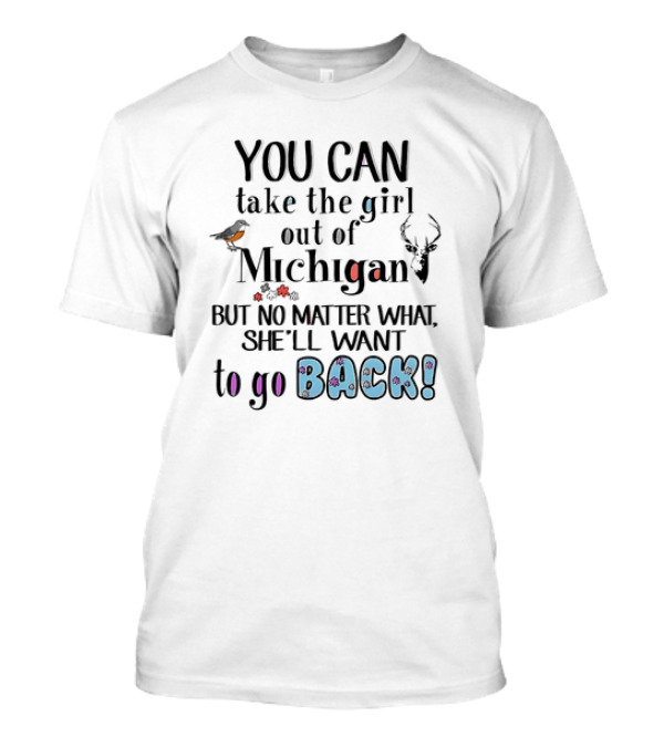 You Can Take The Girl Out Of Michigan But No Matter What She’ll Want To Go Back Deer Bird Flowers T-Shirt