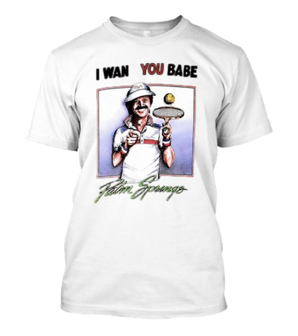 I Want You Babe Palm Springs Tennis Enthusiast With Racket And Ball T-Shirt