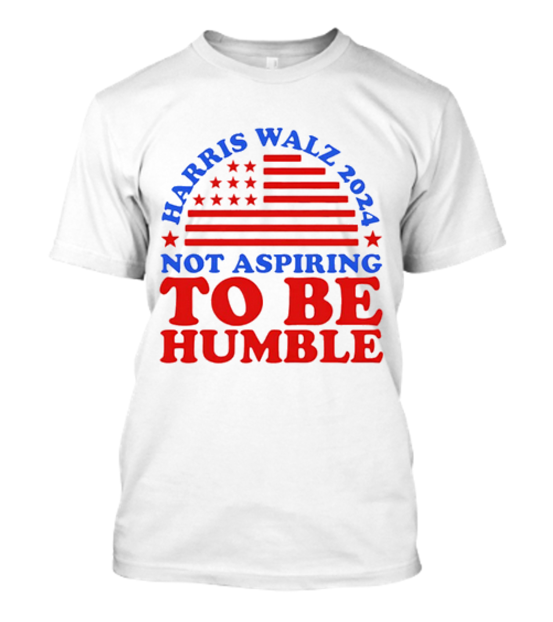 Harris Walz 2024 Not Aspiring To Be Humble American Flag Stars Stripes T-Shirt