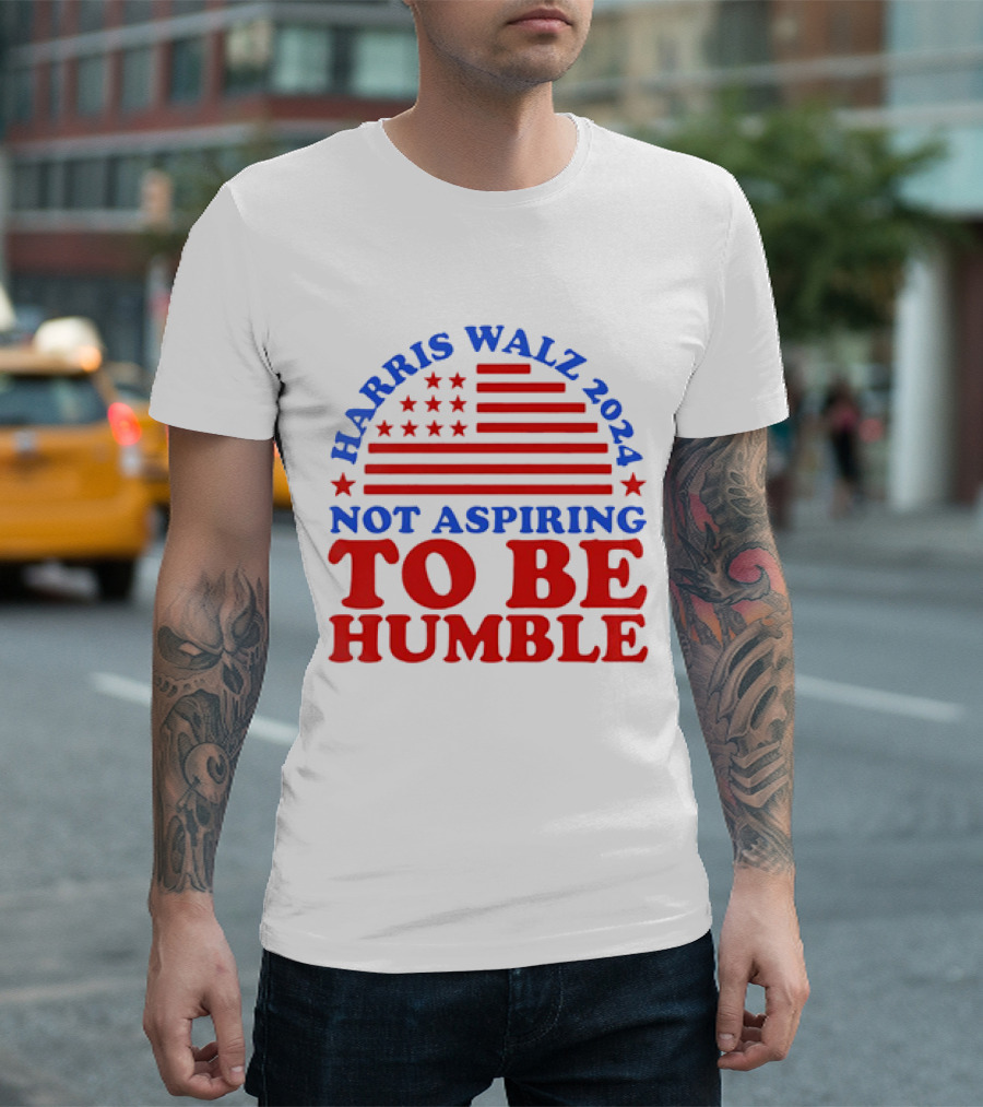 Harris Walz 2024 Not Aspiring To Be Humble American Flag Stars Stripes T-Shirt