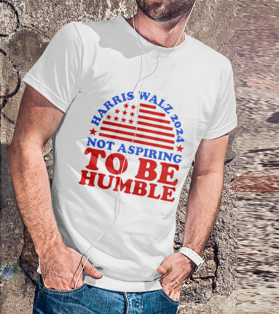 Harris Walz 2024 Not Aspiring To Be Humble American Flag Stars Stripes T-Shirt