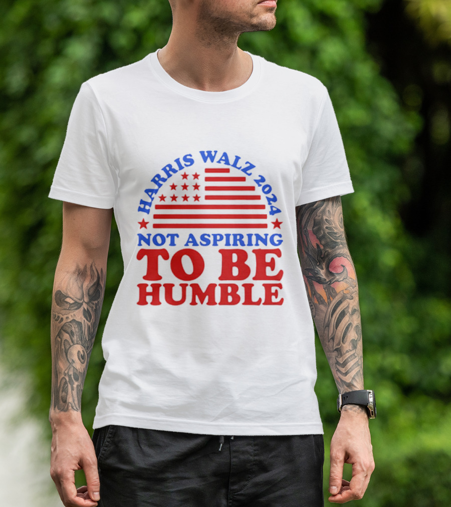 Harris Walz 2024 Not Aspiring To Be Humble American Flag Stars Stripes T-Shirt