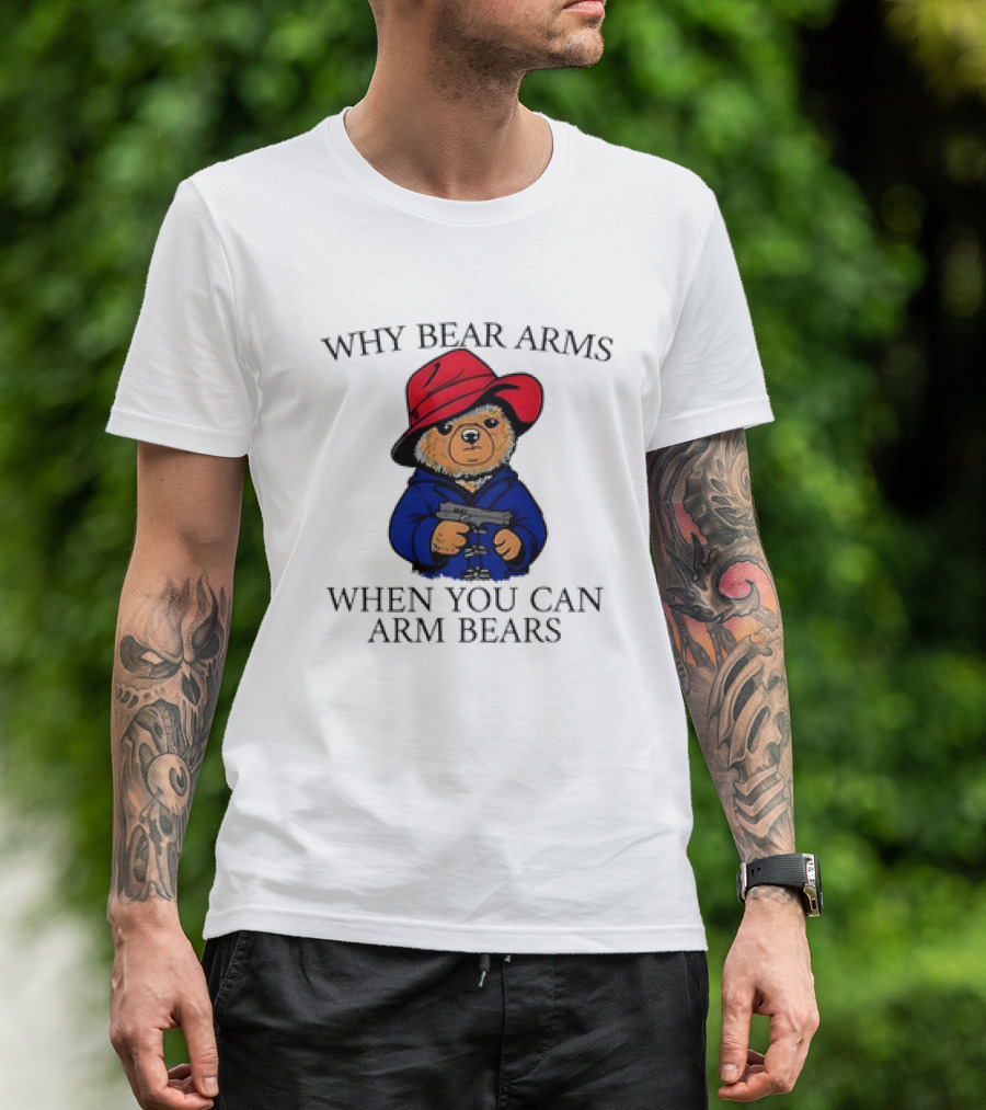 Why Bear Arms When You Can Arm Bears Gun Holding Bear In Red Hat And Blue Coat T-Shirt