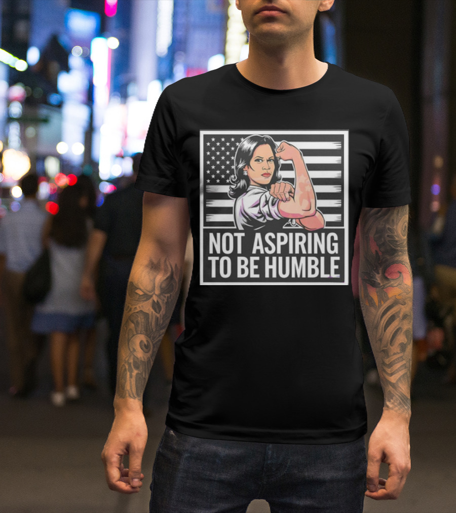 Kamala Harris Not Aspiring To Be Humble American Flag Rosie The Riveter T-Shirt