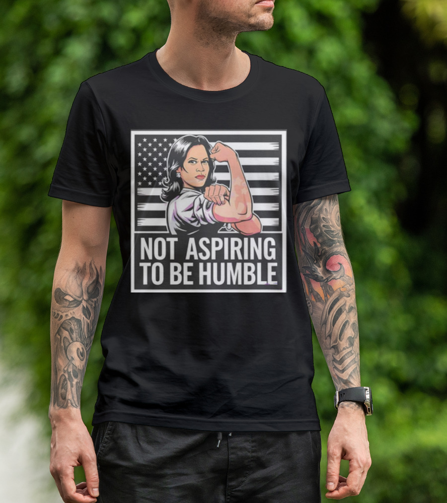 Kamala Harris Not Aspiring To Be Humble American Flag Rosie The Riveter T-Shirt