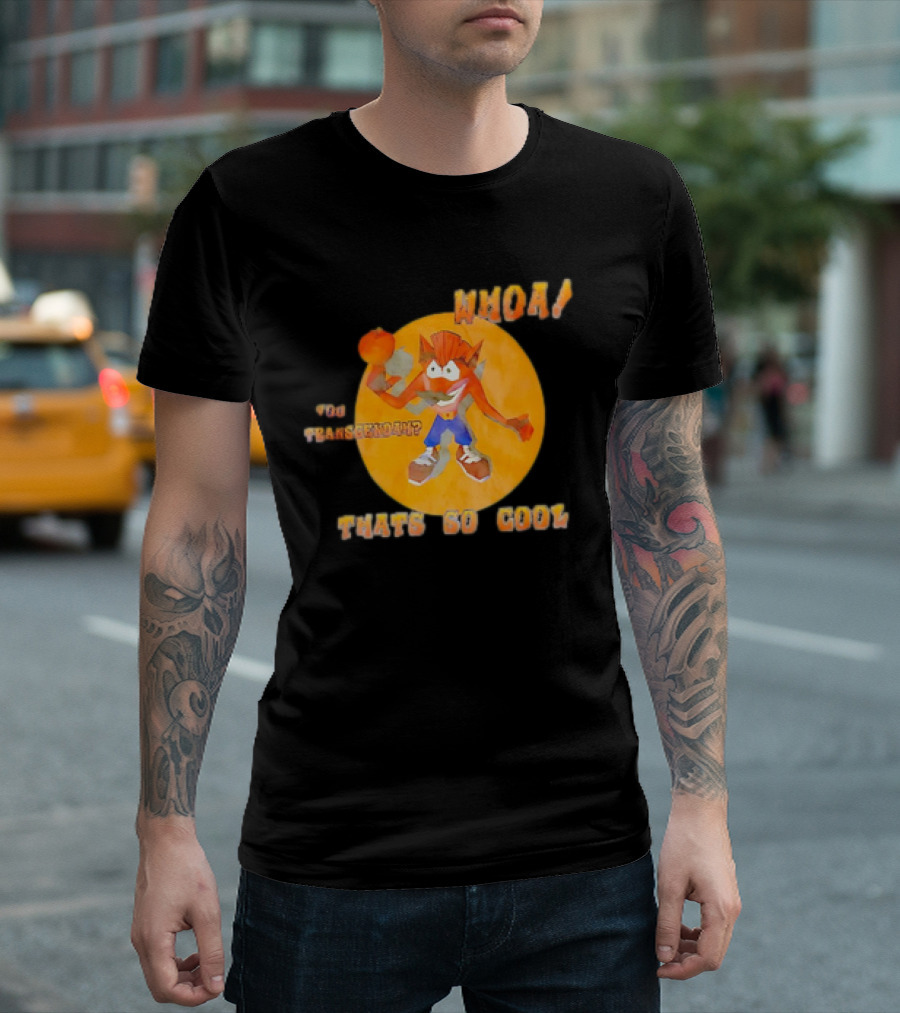 WHOA Crash Bandicoot You Transcendah Thats So Cool T-Shirt