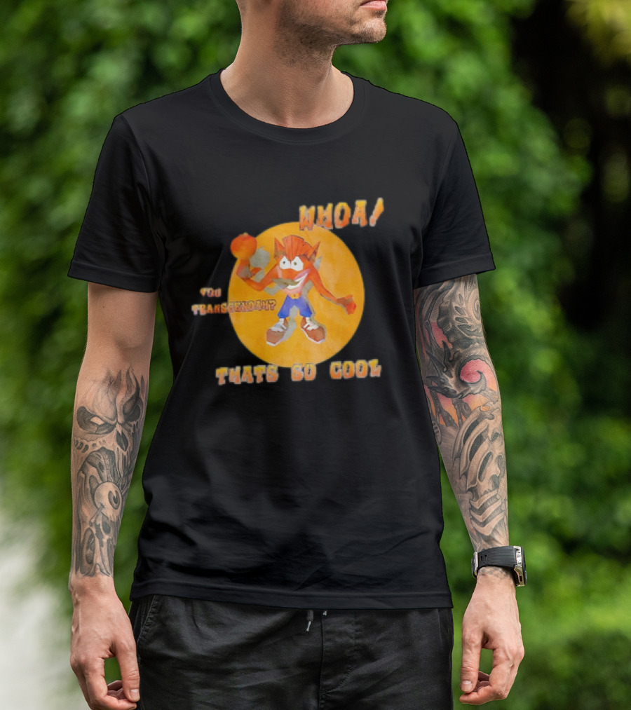 WHOA Crash Bandicoot You Transcendah Thats So Cool T-Shirt