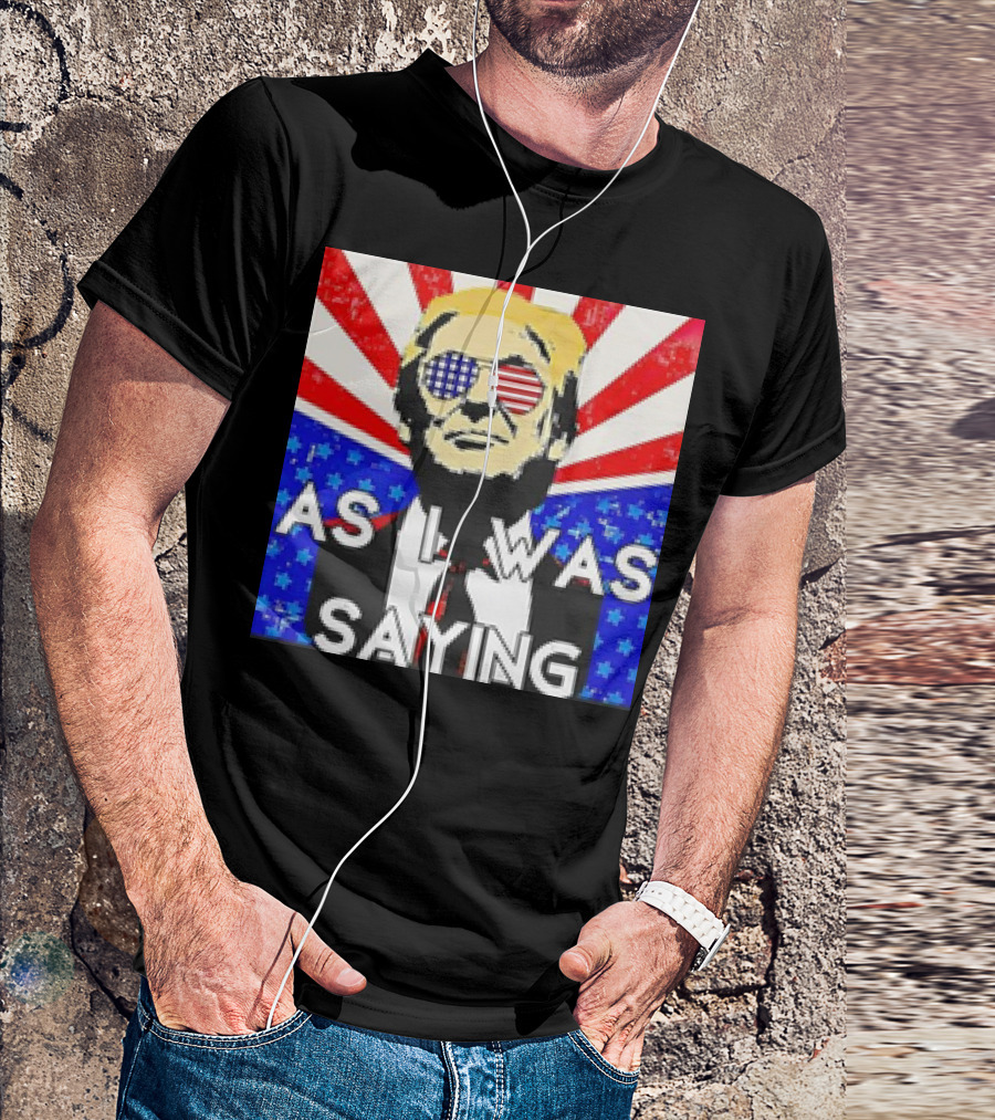 Donald Trump As I Was Saying American Flag Sunglasses T-Shirt