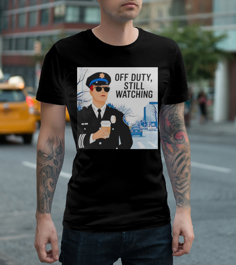 Off Duty Still Watching Police State Trooper Super Trooper Costume Sheriff T-Shirt