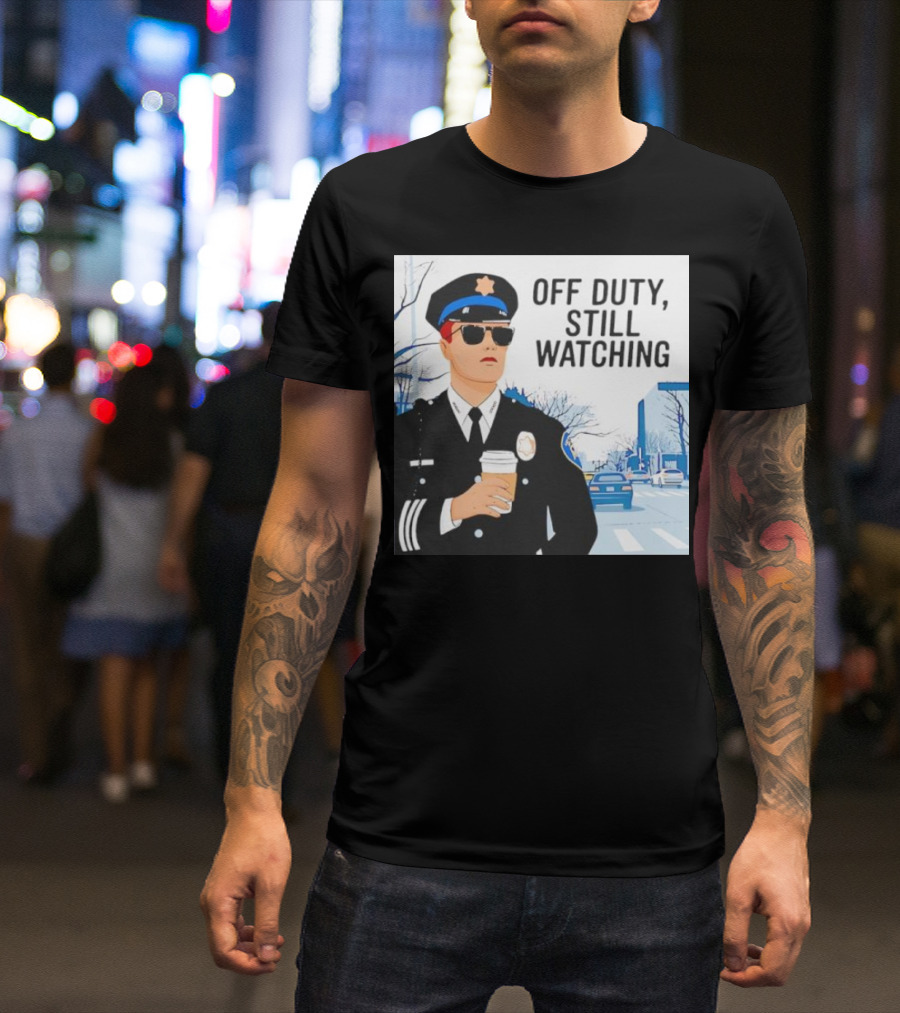 Off Duty Still Watching Police State Trooper Super Trooper Costume Sheriff T-Shirt