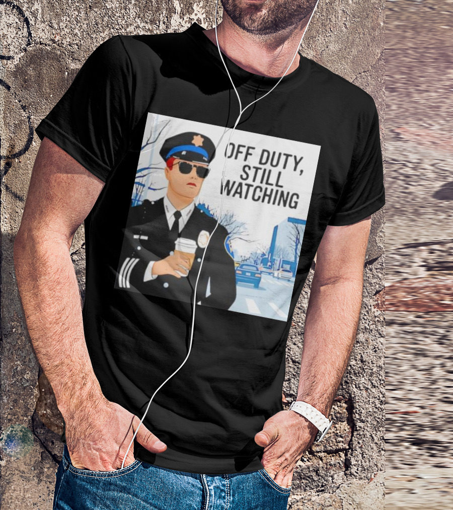 Off Duty Still Watching Police State Trooper Super Trooper Costume Sheriff T-Shirt