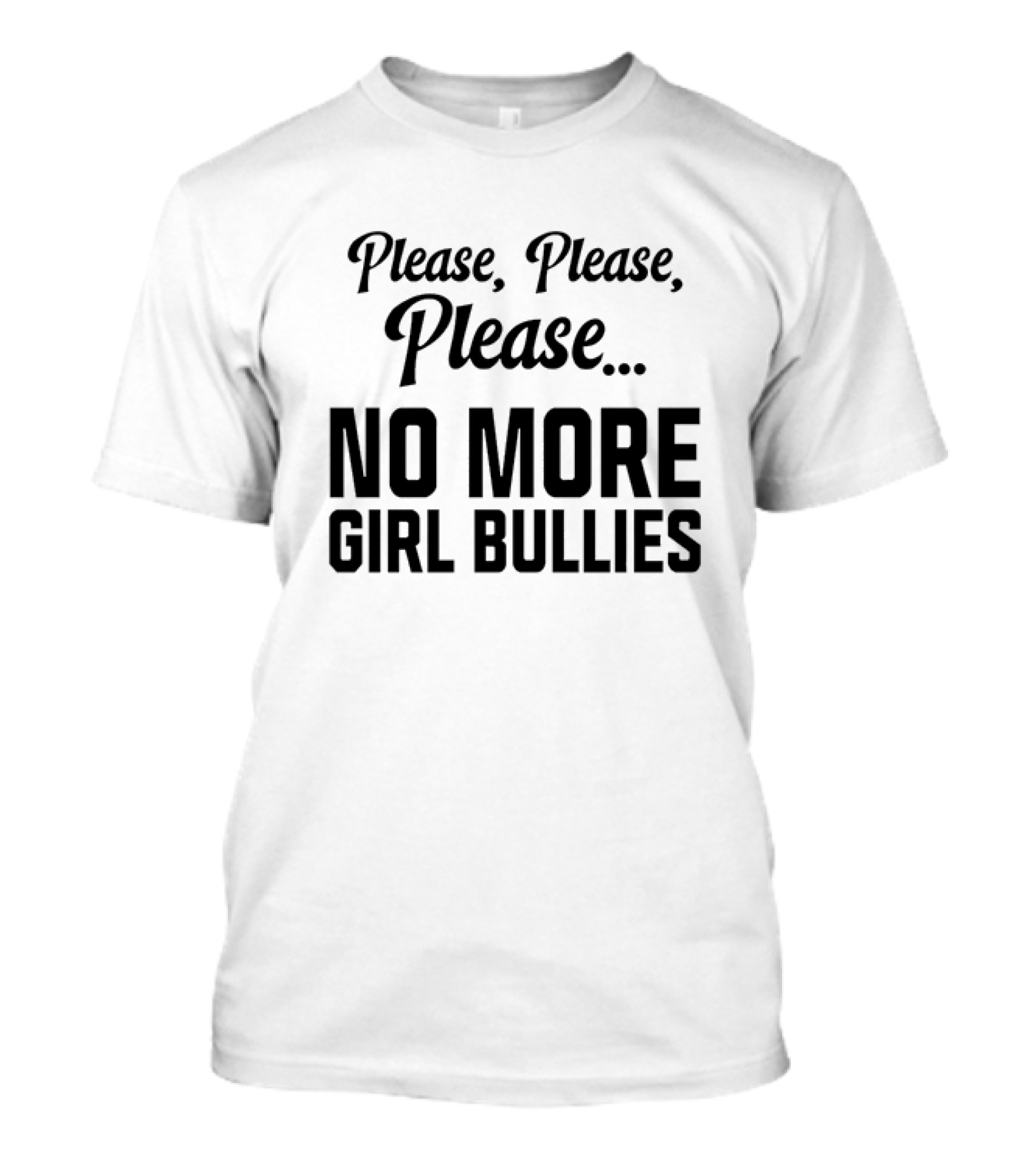 Please Please Please No More Girl Bullies T-Shirt