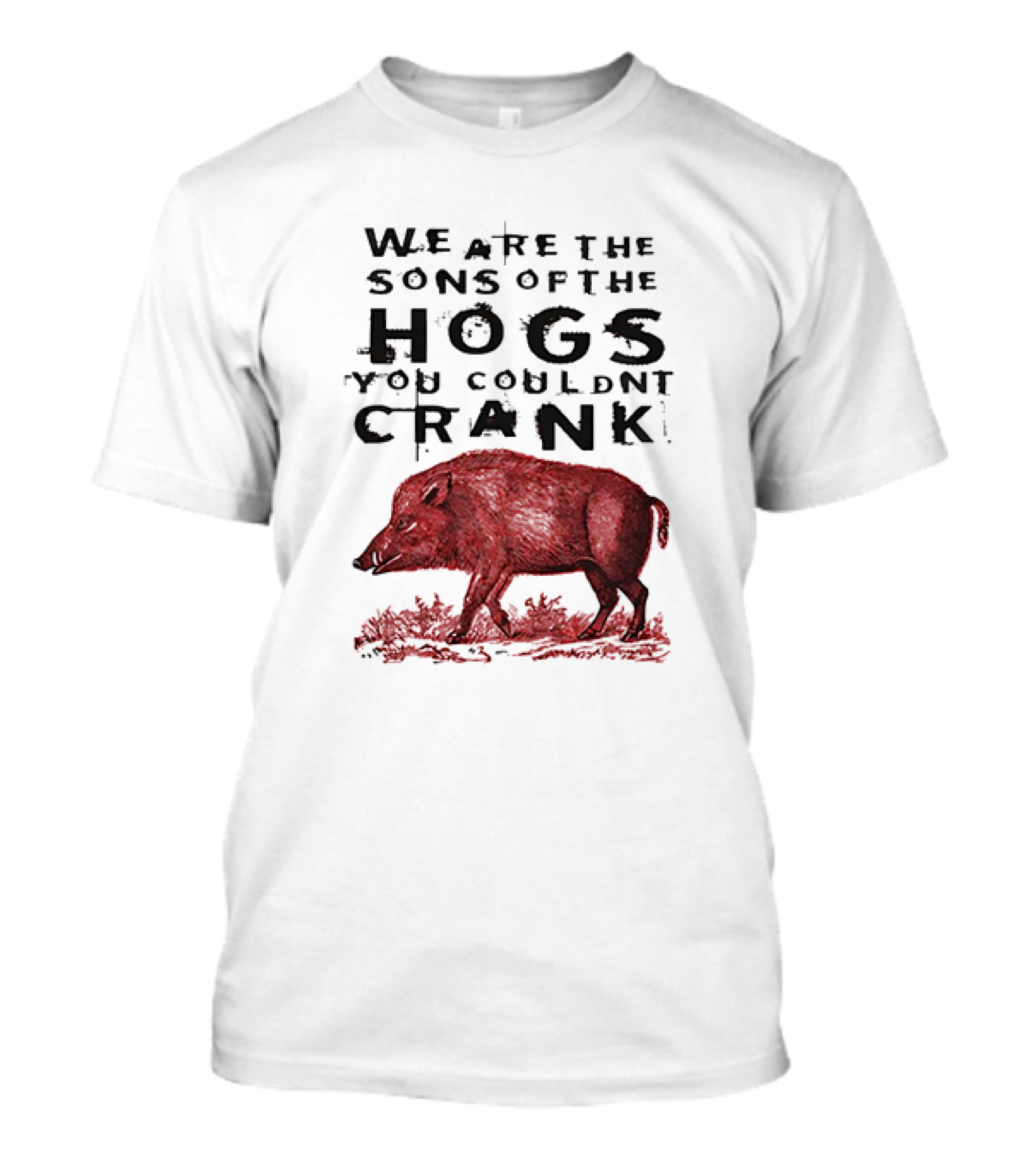 We Are The Sons Of The Hogs You Couldnt Crank Wild Boar T-Shirt