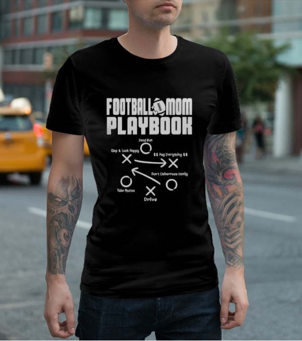 Football Mom Playbook Clap Look Happy Pay Everything Don't Embarrass Family Take Photos Drive Food Run T-Shirt