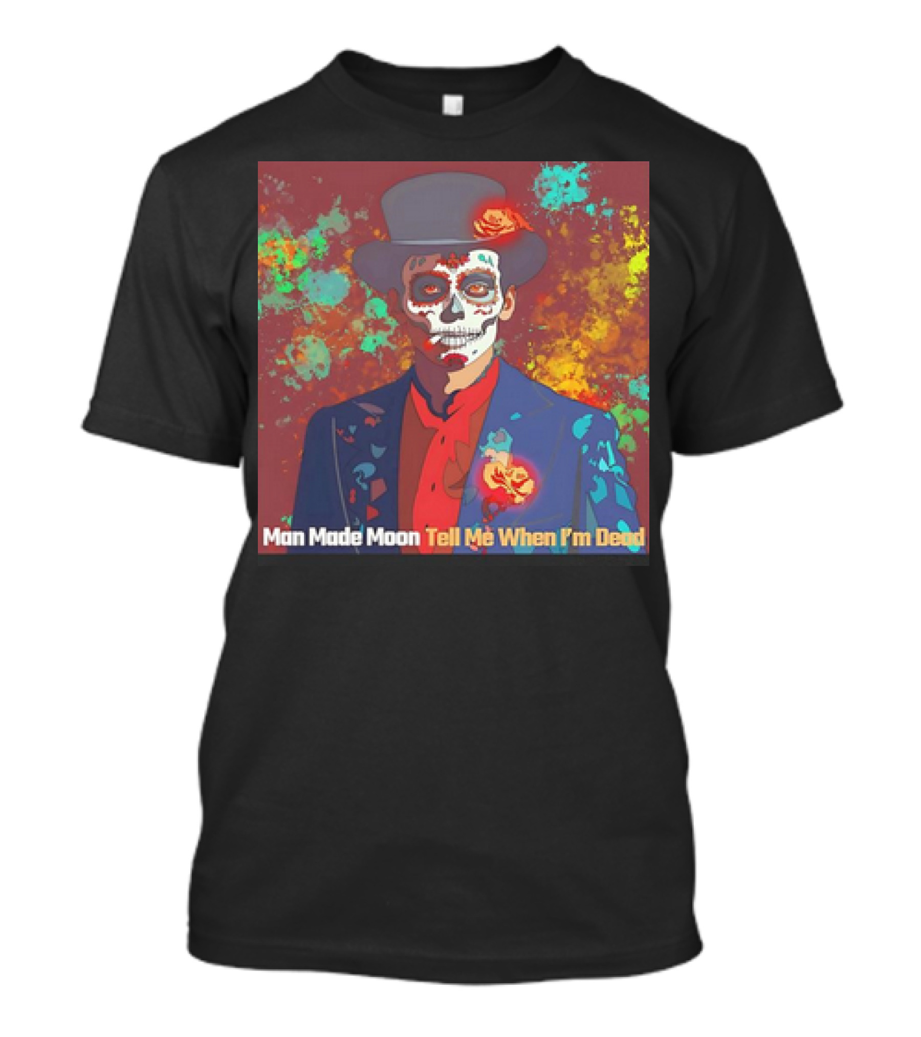 Man Made Moon Tell Me When I'm Dead Day Of The Dead Suit And Top Hat T-Shirt
