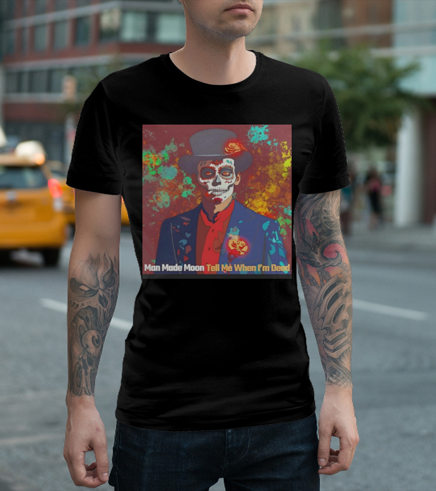 Man Made Moon Tell Me When I'm Dead Day Of The Dead Suit And Top Hat T-Shirt