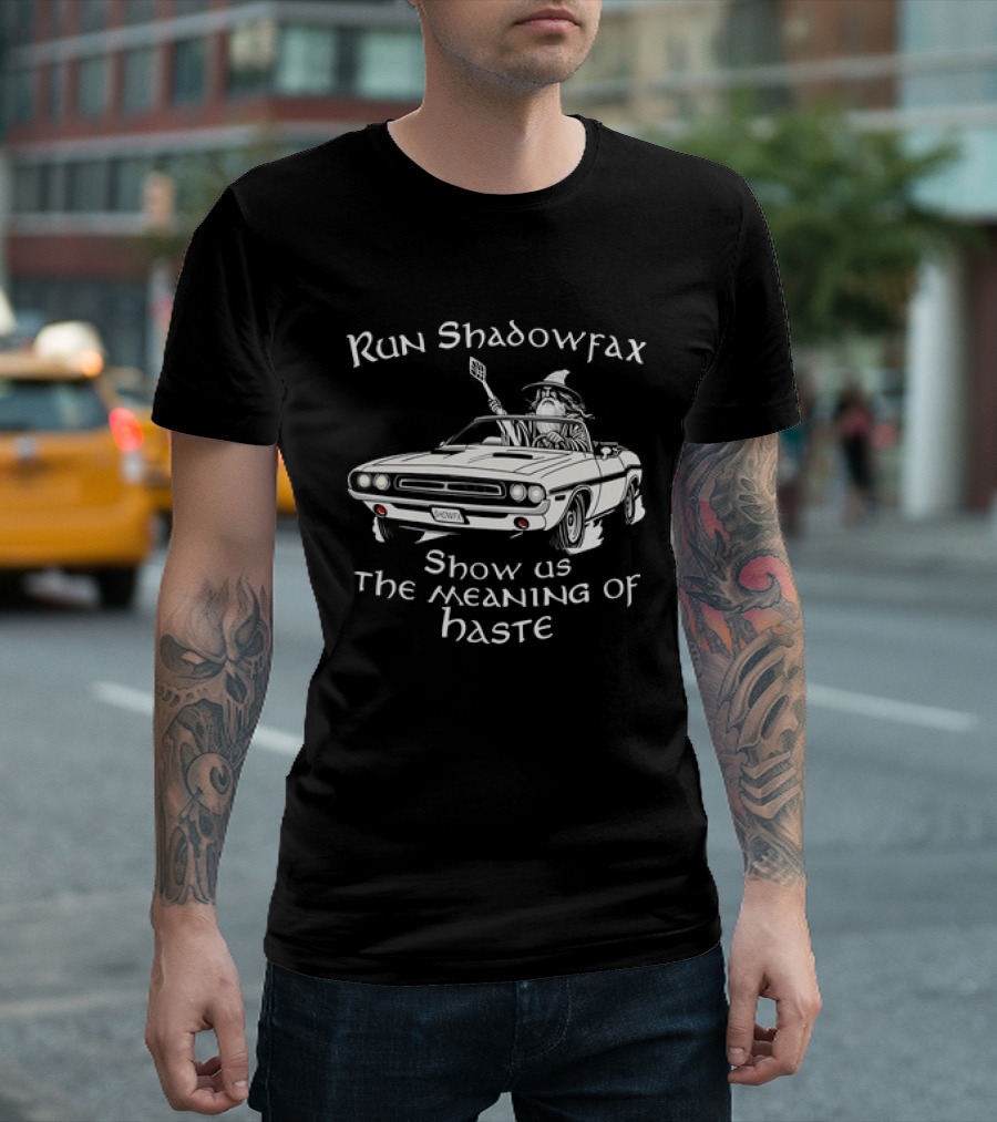 Run Shadowfax Show Us the Meaning of Haste Wizard Car Driving Scene T-Shirt