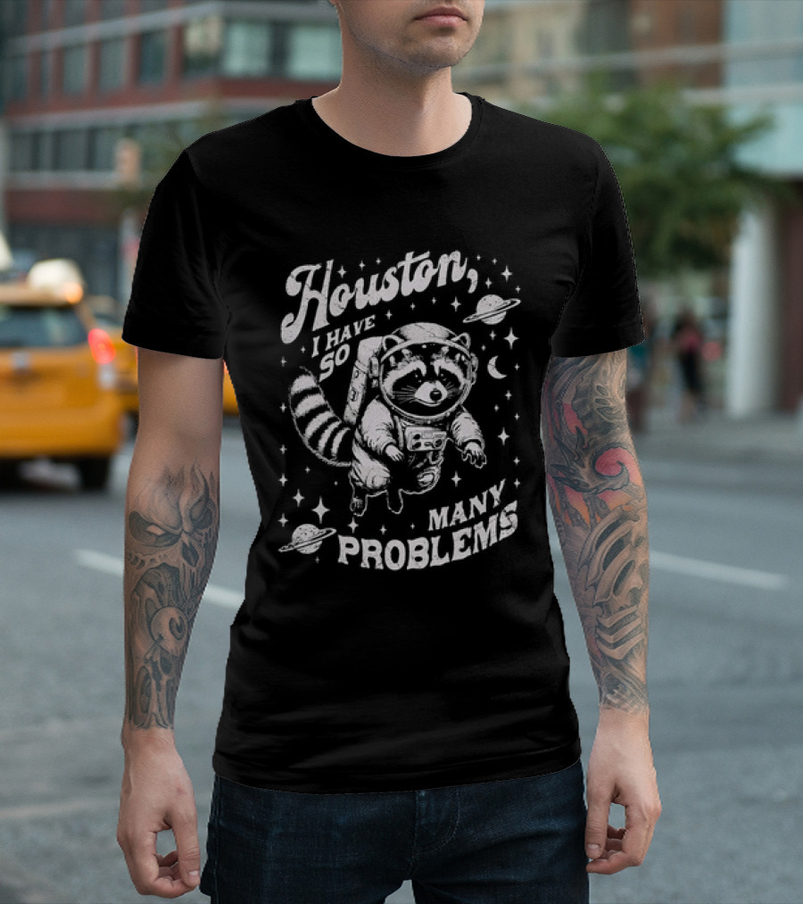 Houston I Have So Many Problems Raccoon Astronaut Space Adventure T-Shirt