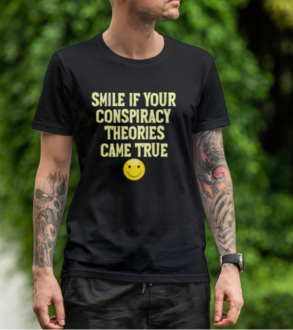 Smile If Your Conspiracy Theories Came True Smiley Face T-Shirt