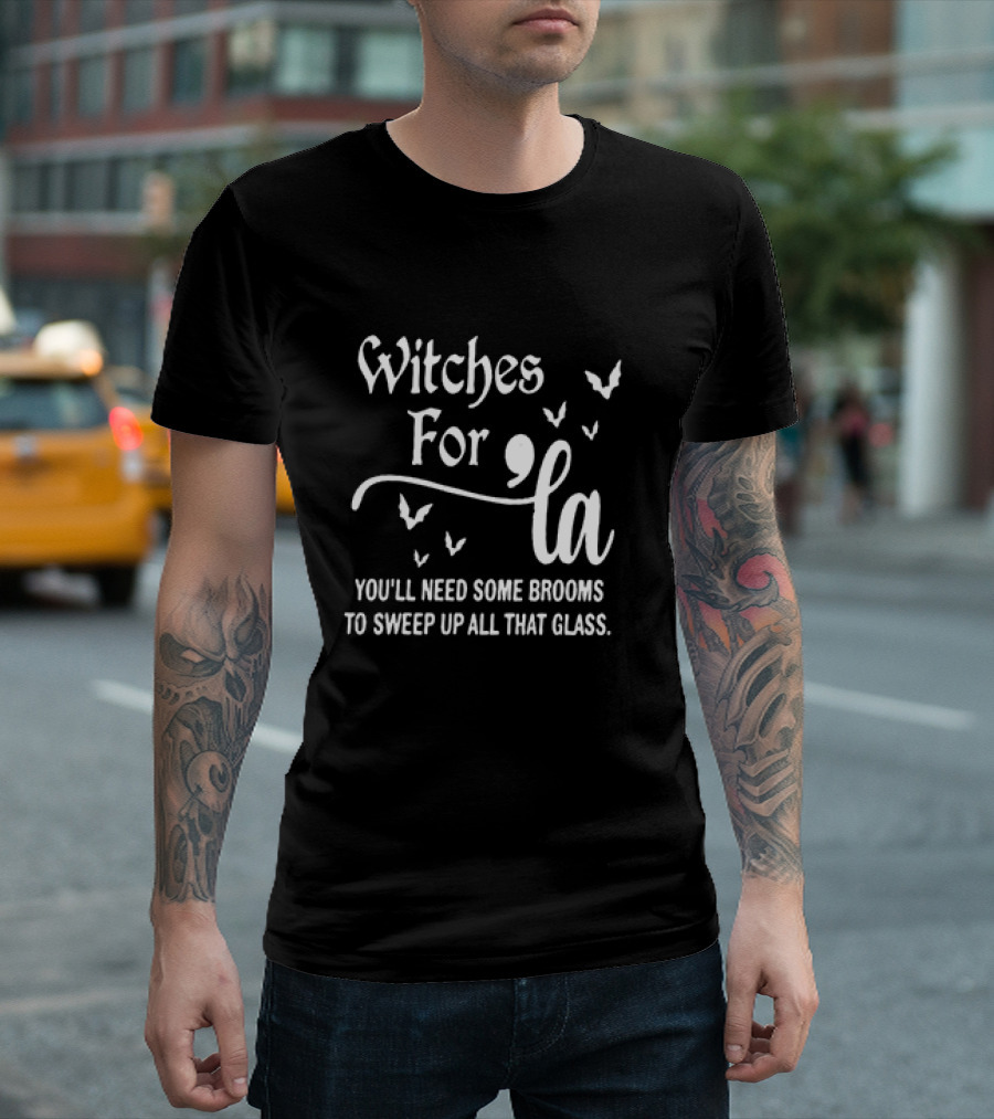 Witches For La You’ll Need Some Brooms To Sweep Up All That Glass T-Shirt