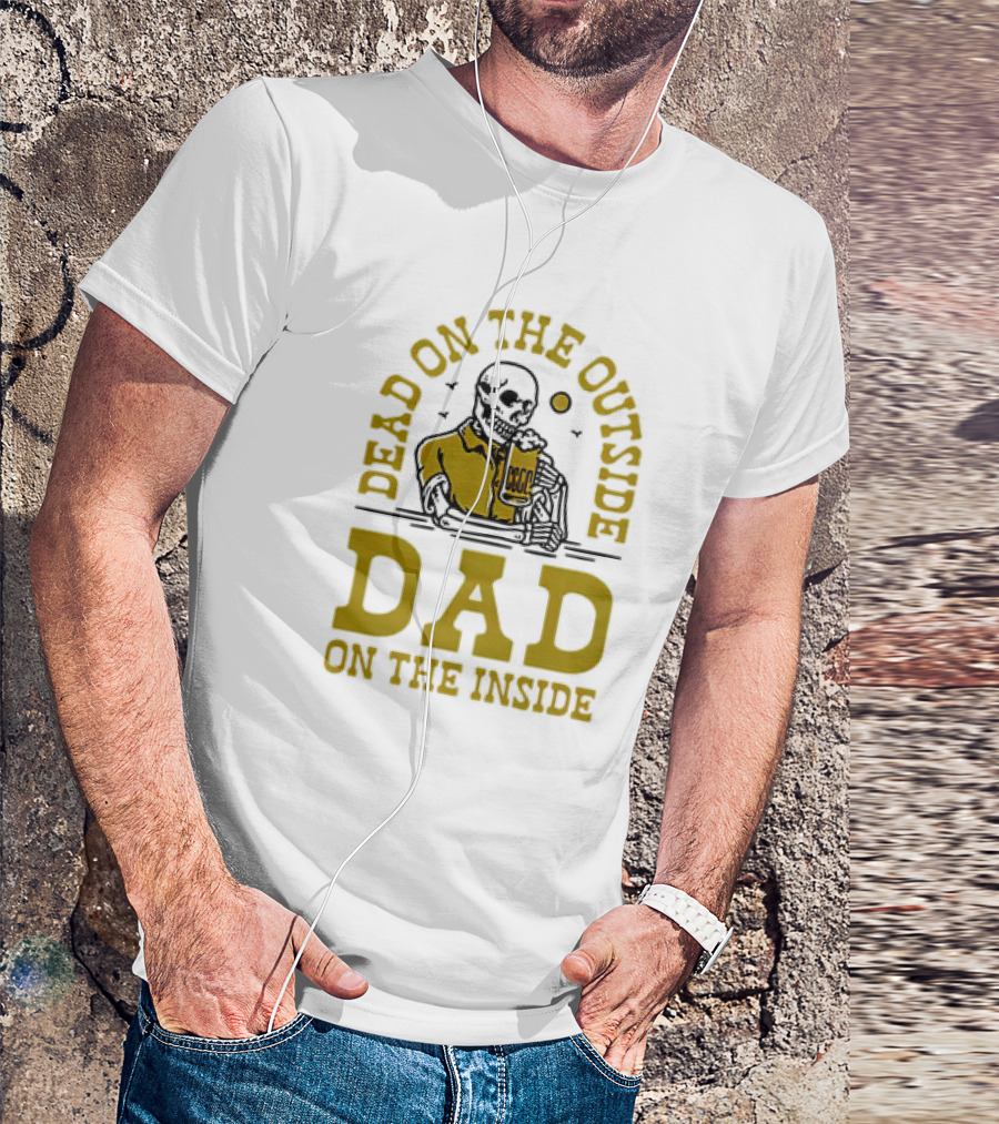 Dead On The Outside Dad On The Inside Skeleton Holding Beer T-Shirt