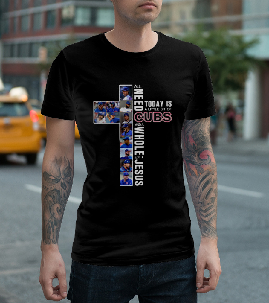 All Need Today Is A Little Bit Of Cubs And A Whole Lot Of Jesus Cross Baseball Players T-Shirt