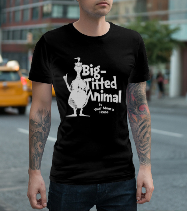 Big-Titted Animal By Your Mom's House T-Shirt