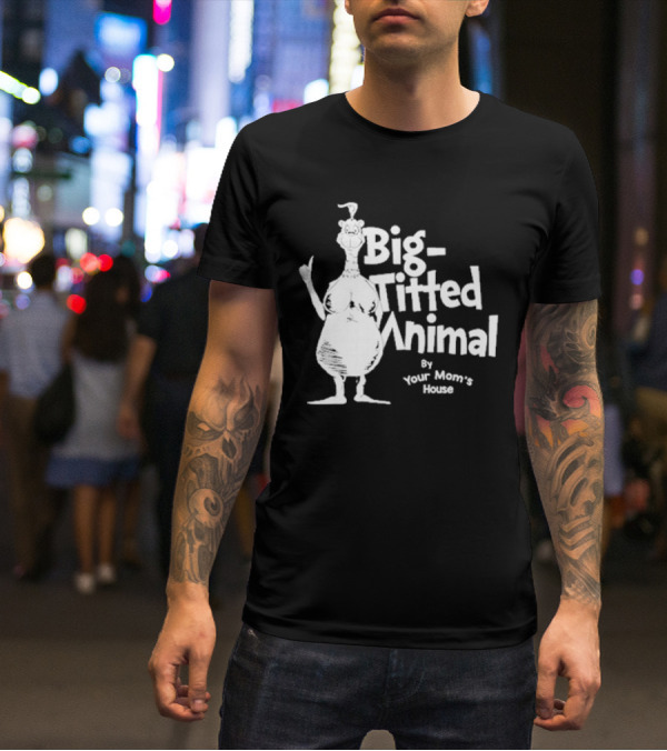 Big-Titted Animal By Your Mom's House T-Shirt