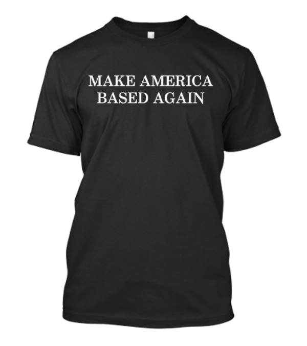 Make America Based Again Trendy Statement T-Shirt