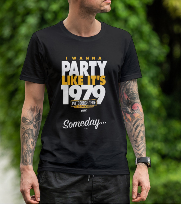 Pittsburgh True I Wanna Party Like It's 1979 Someday T-Shirt