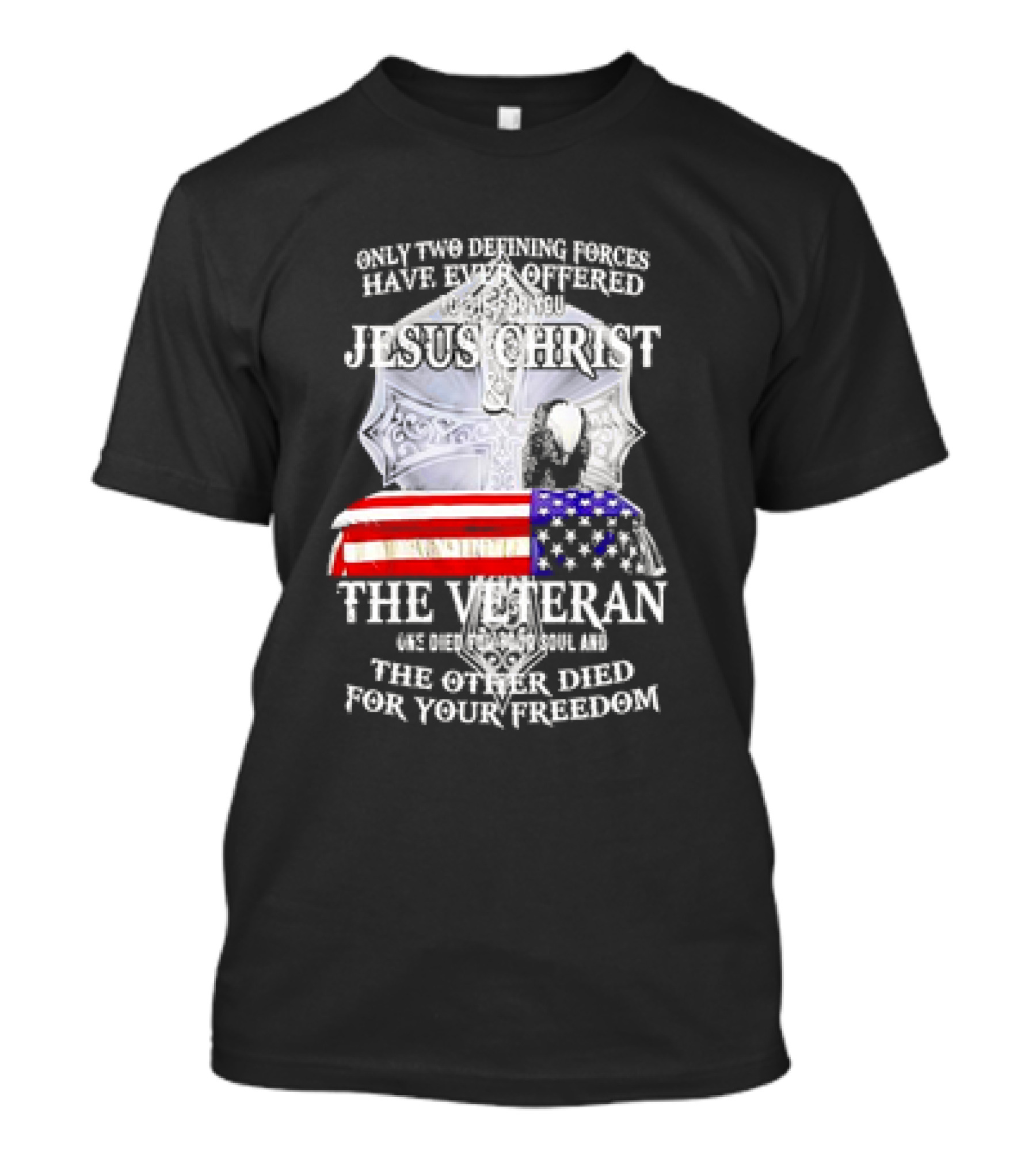 Only Two Defining Forces Have Ever Offered To Die For You Jesus Christ And The Veteran US Flag T-Shirt