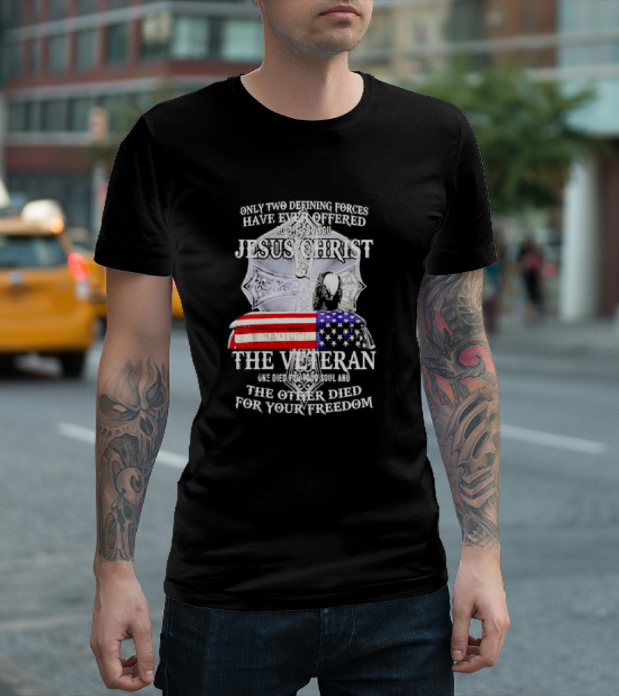 Only Two Defining Forces Have Ever Offered To Die For You Jesus Christ And The Veteran US Flag T-Shirt