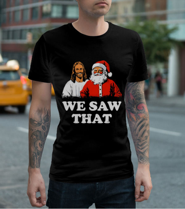 Jesus And Santa Claus We Saw That T-Shirt