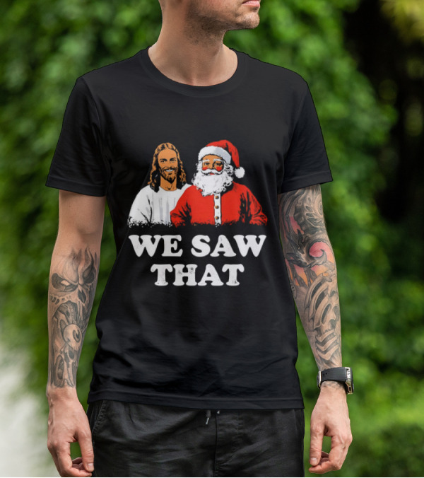 Jesus And Santa Claus We Saw That T-Shirt