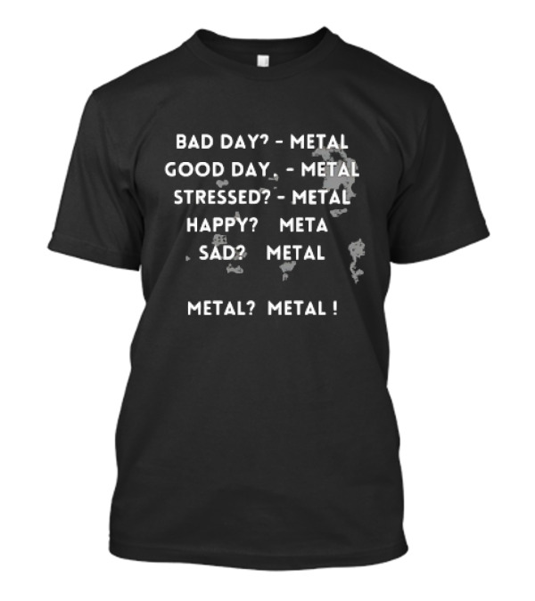 Bad Day Good Day Stressed Happy Sad Metal Metal T-Shirt