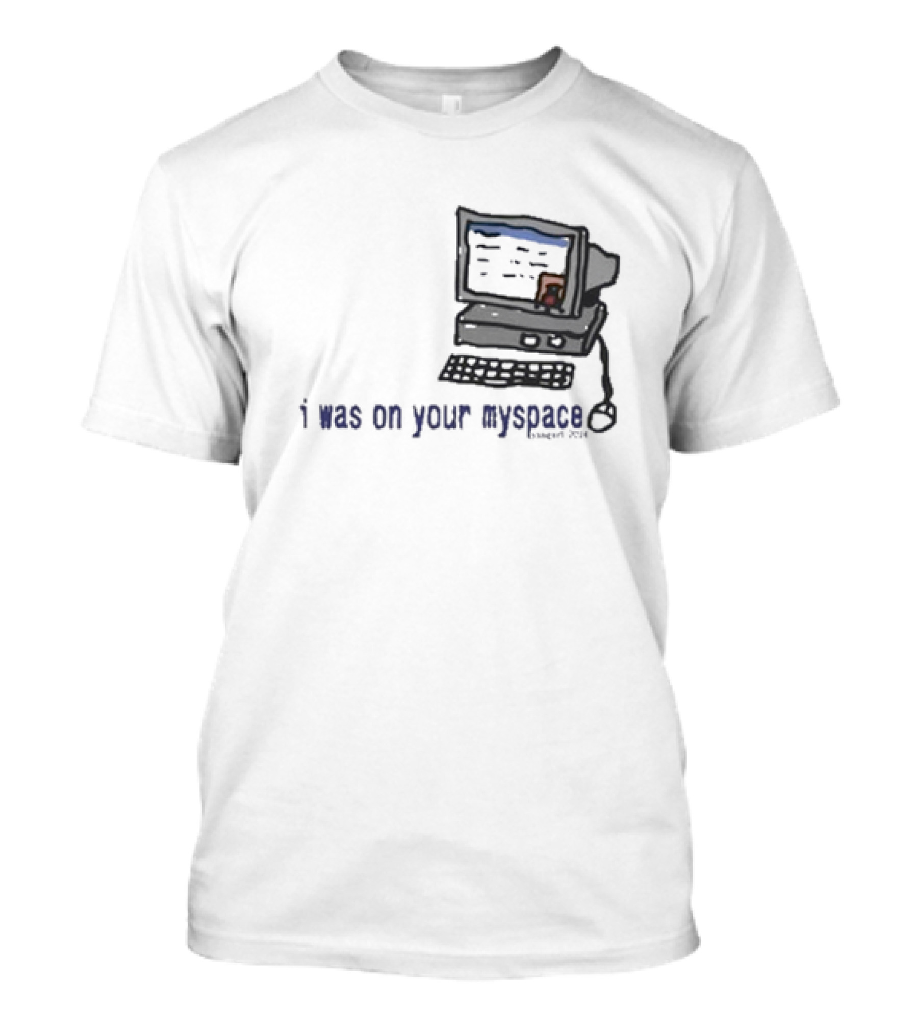 I Was On Your Myspace Computer Drawing 2004 T-Shirt