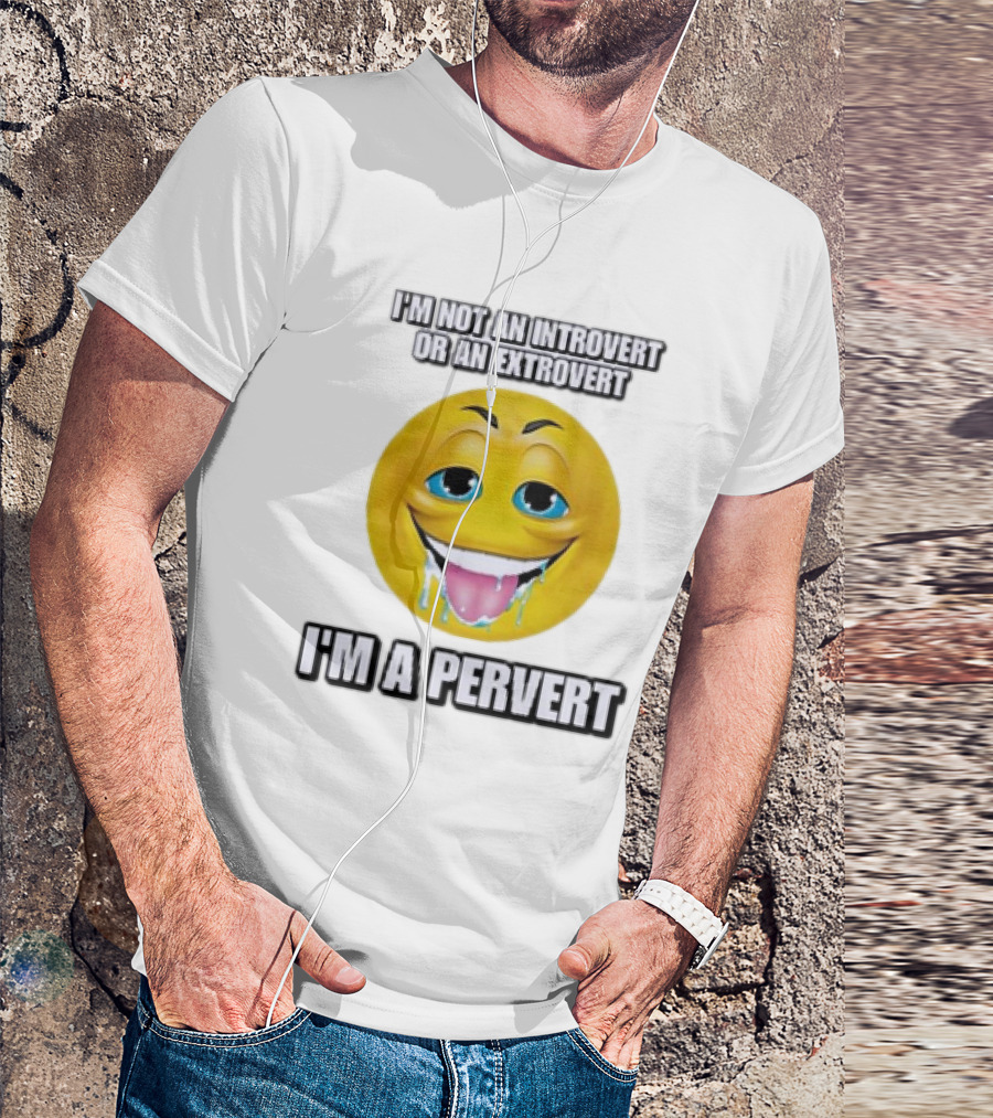 I’m Not An Introvert Or An Extrovert I’m A Pervert Emoji Face T-Shirt