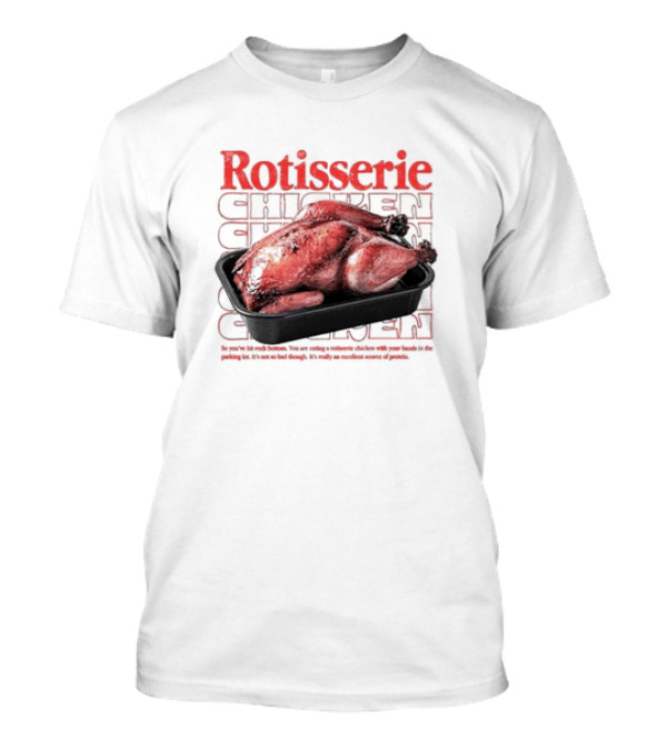 Rotisserie Chicken So You’ve Hit Rock Bottom It's Not So Bad Though Protein Source T-Shirt