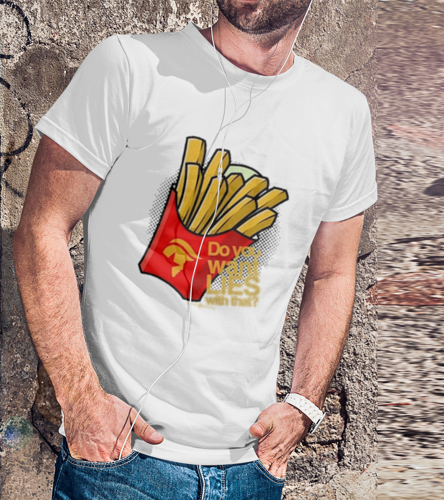 Trump McDonalds Do You Want Lies With That Fries T-Shirt